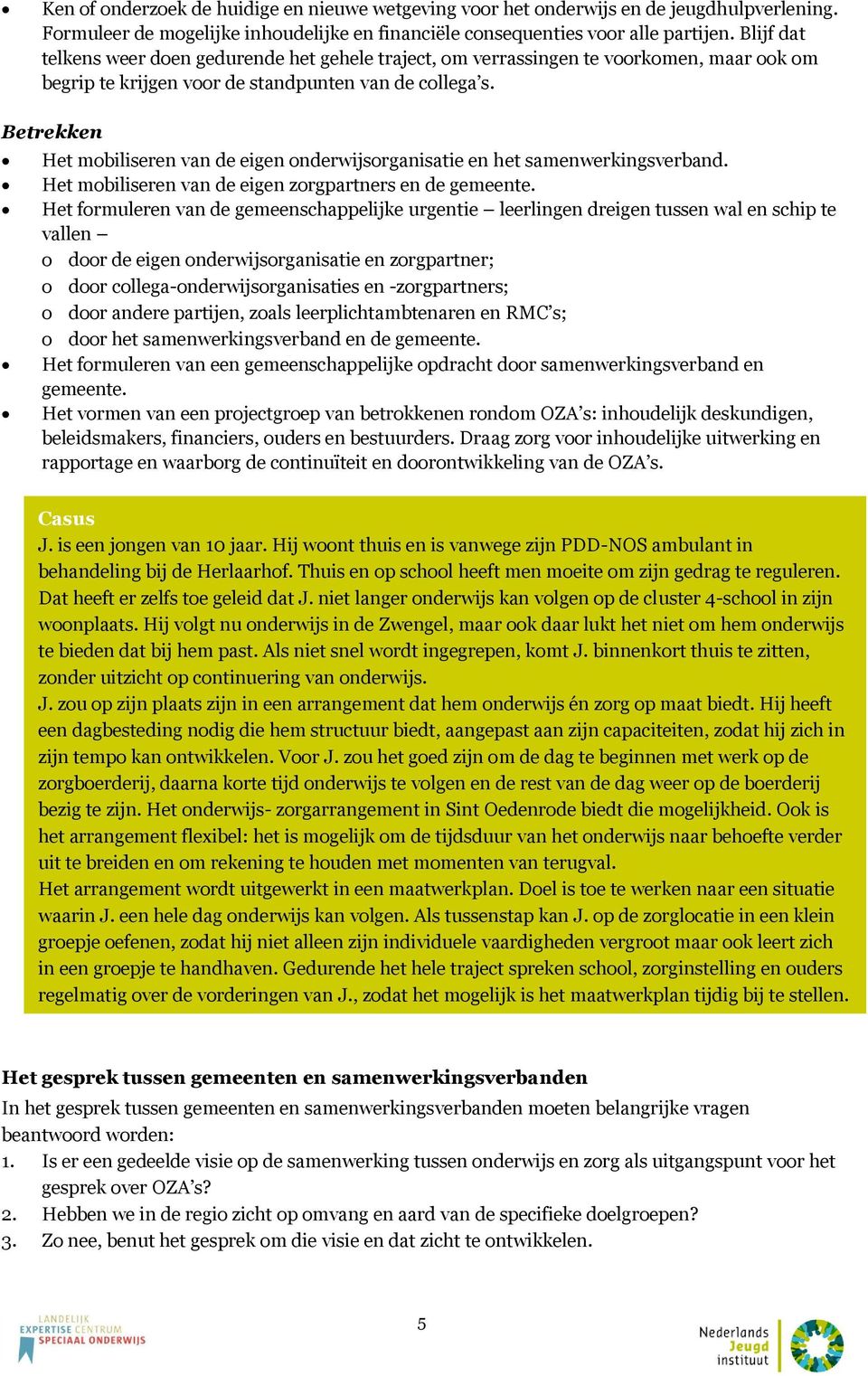 Betrekken Het mobiliseren van de eigen onderwijsorganisatie en het samenwerkingsverband. Het mobiliseren van de eigen zorgpartners en de gemeente.