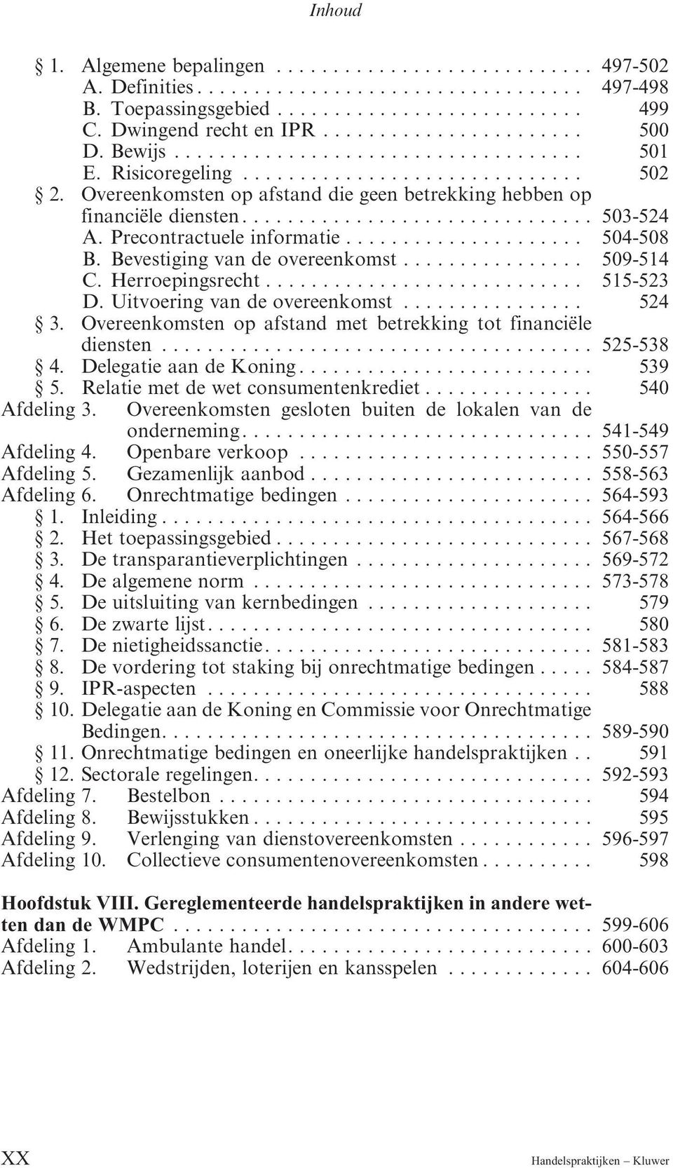 Precontractuele informatie..................... 504-508 B. Bevestiging van de overeenkomst................ 509-514 C. Herroepingsrecht............................ 515-523 D.