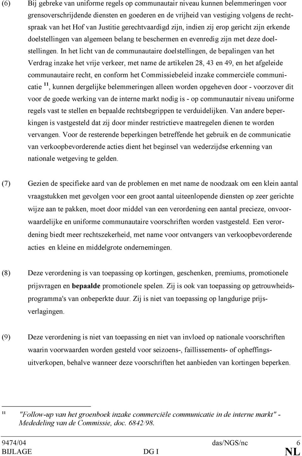 In het licht van de communautaire doelstellingen, de bepalingen van het Verdrag inzake het vrije verkeer, met name de artikelen 28, 43 en 49, en het afgeleide communautaire recht, en conform het