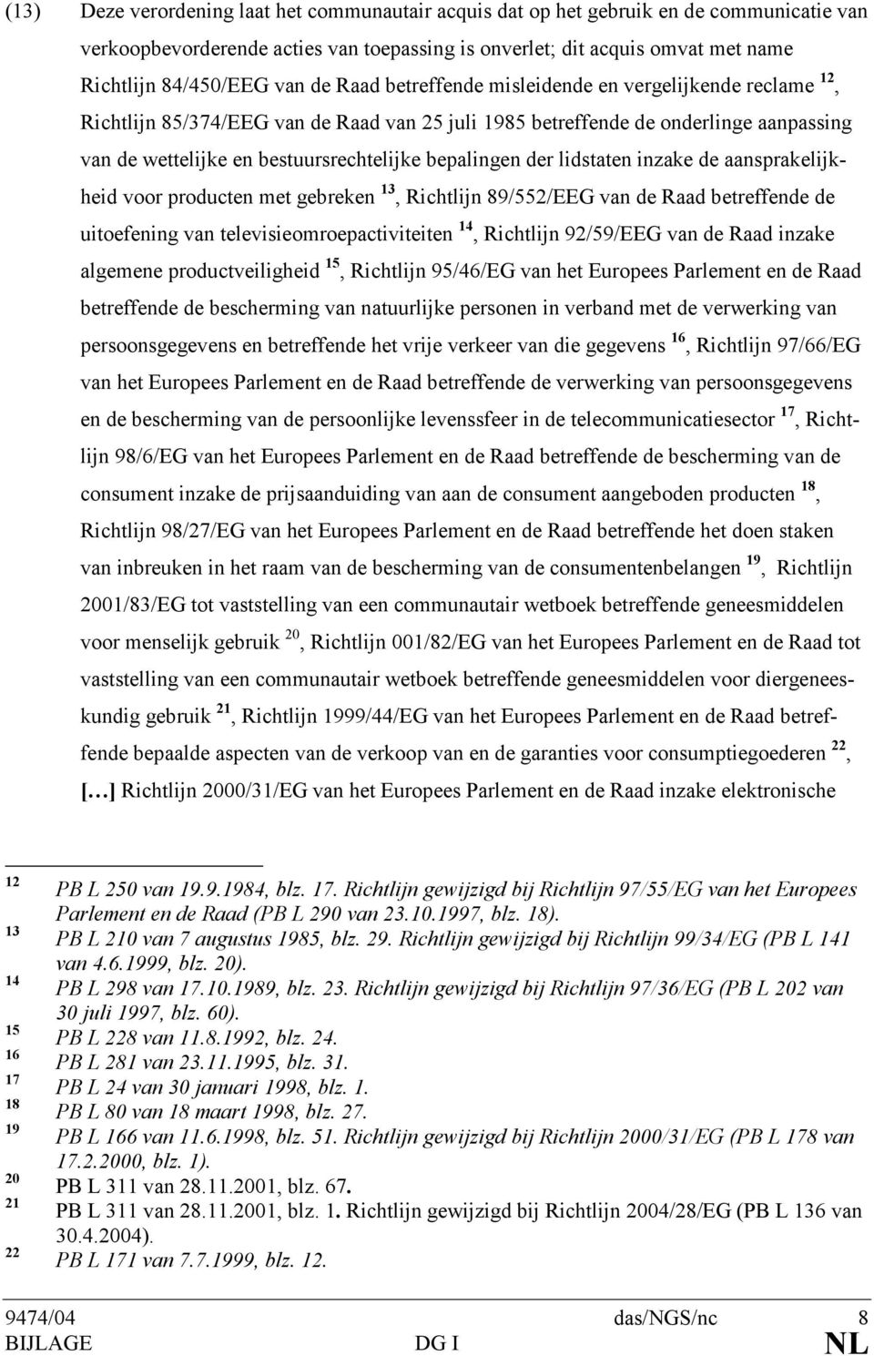 der lidstaten inzake de aansprakelijkheid voor producten met gebreken 13, Richtlijn 89/552/EEG van de Raad betreffende de uitoefening van televisieomroepactiviteiten 14, Richtlijn 92/59/EEG van de