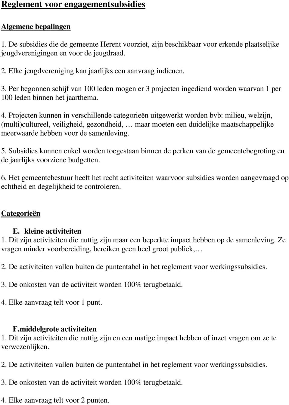 Projecten kunnen in verschillende categorieën uitgewerkt worden bvb: milieu, welzijn, (multi)cultureel, veiligheid, gezondheid, maar moeten een duidelijke maatschappelijke meerwaarde hebben voor de