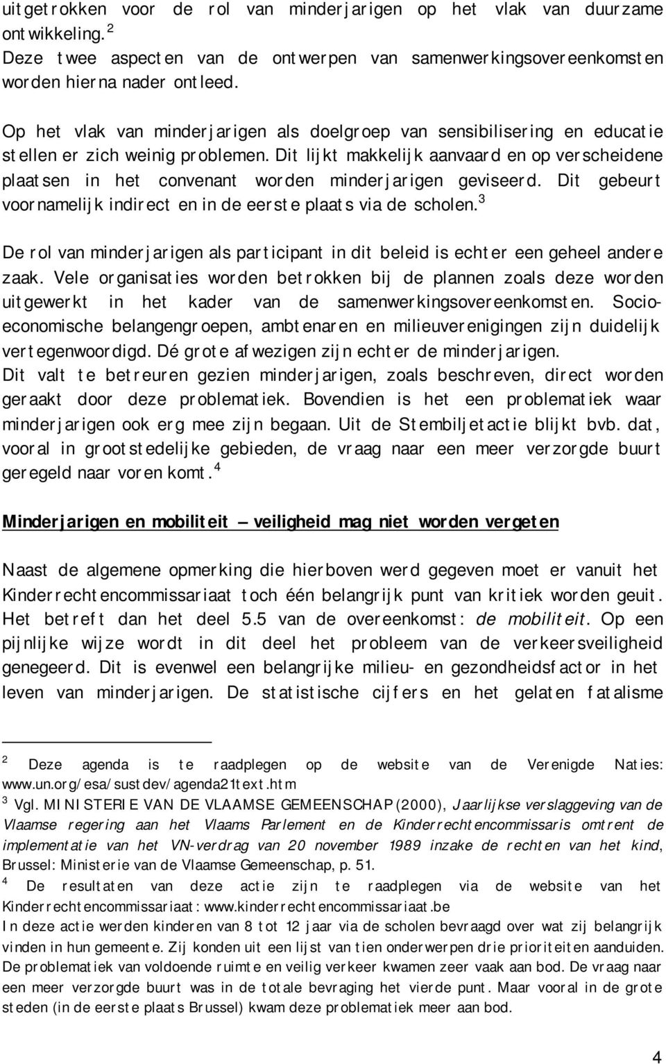 Dit lijkt makkelijk aanvaard en op verscheidene plaatsen in het convenant worden minderjarigen geviseerd. Dit gebeurt voornamelijk indirect en in de eerste plaats via de scholen.