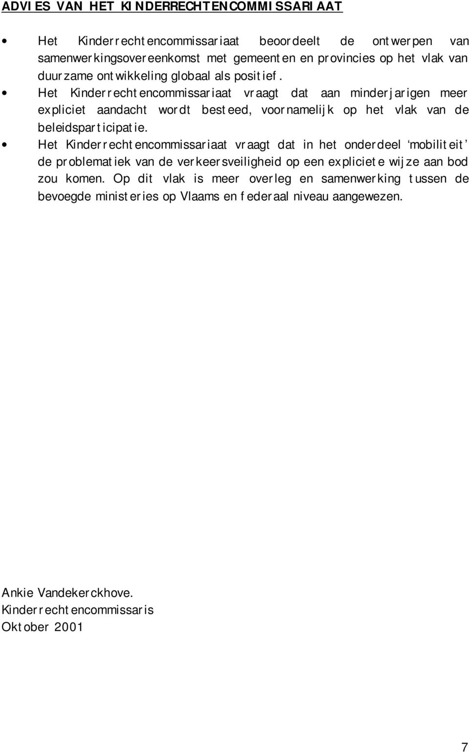 Het Kinderrechtencommissariaat vraagt dat aan minderjarigen meer expliciet aandacht wordt besteed, voornamelijk op het vlak van de beleidsparticipatie.