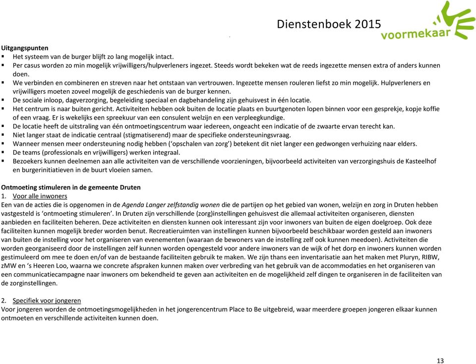 Ingezette mensen rouleren liefst zo min mogelijk. Hulpverleners en vrijwilligers moeten zoveel mogelijk de geschiedenis van de burger kennen.