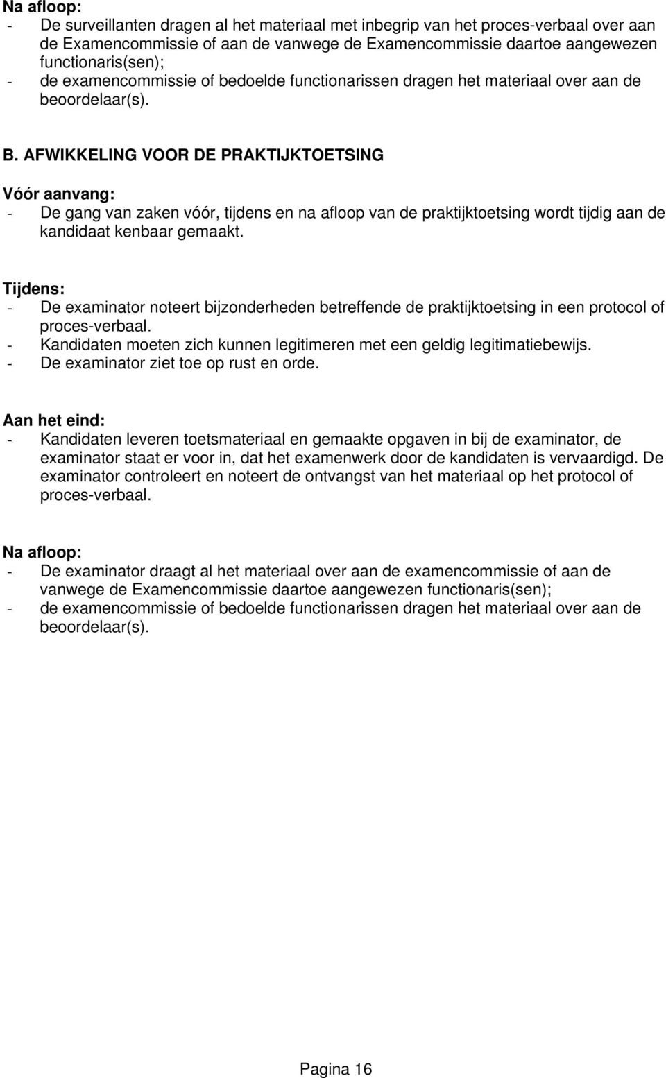 AFWIKKELING VOOR DE PRAKTIJKTOETSING Vóór aanvang: - De gang van zaken vóór, tijdens en na afloop van de praktijktoetsing wordt tijdig aan de kandidaat kenbaar gemaakt.