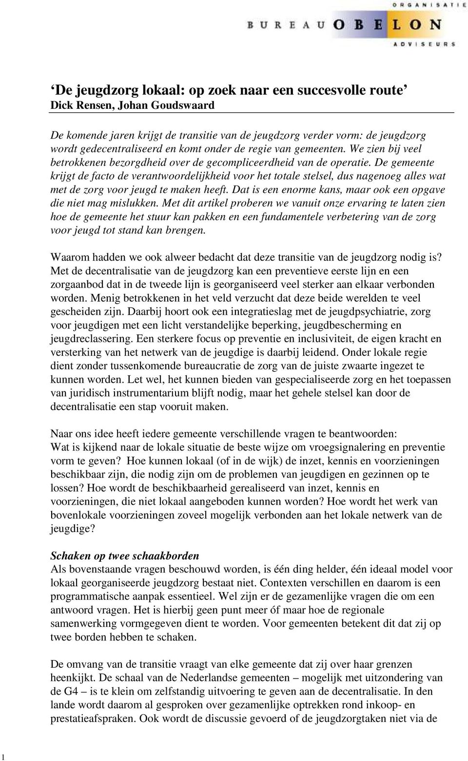 De gemeente krijgt de facto de verantwoordelijkheid voor het totale stelsel, dus nagenoeg alles wat met de zorg voor jeugd te maken heeft.