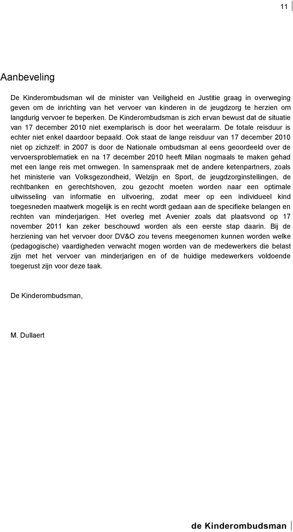 Ook staat de lange reisduur van 17 december 2010 niet op zichzelf: in 2007 is door de Nationale ombudsman al eens geoordeeld over de vervoersproblematiek en na 17 december 2010 heeft Milan nogmaals