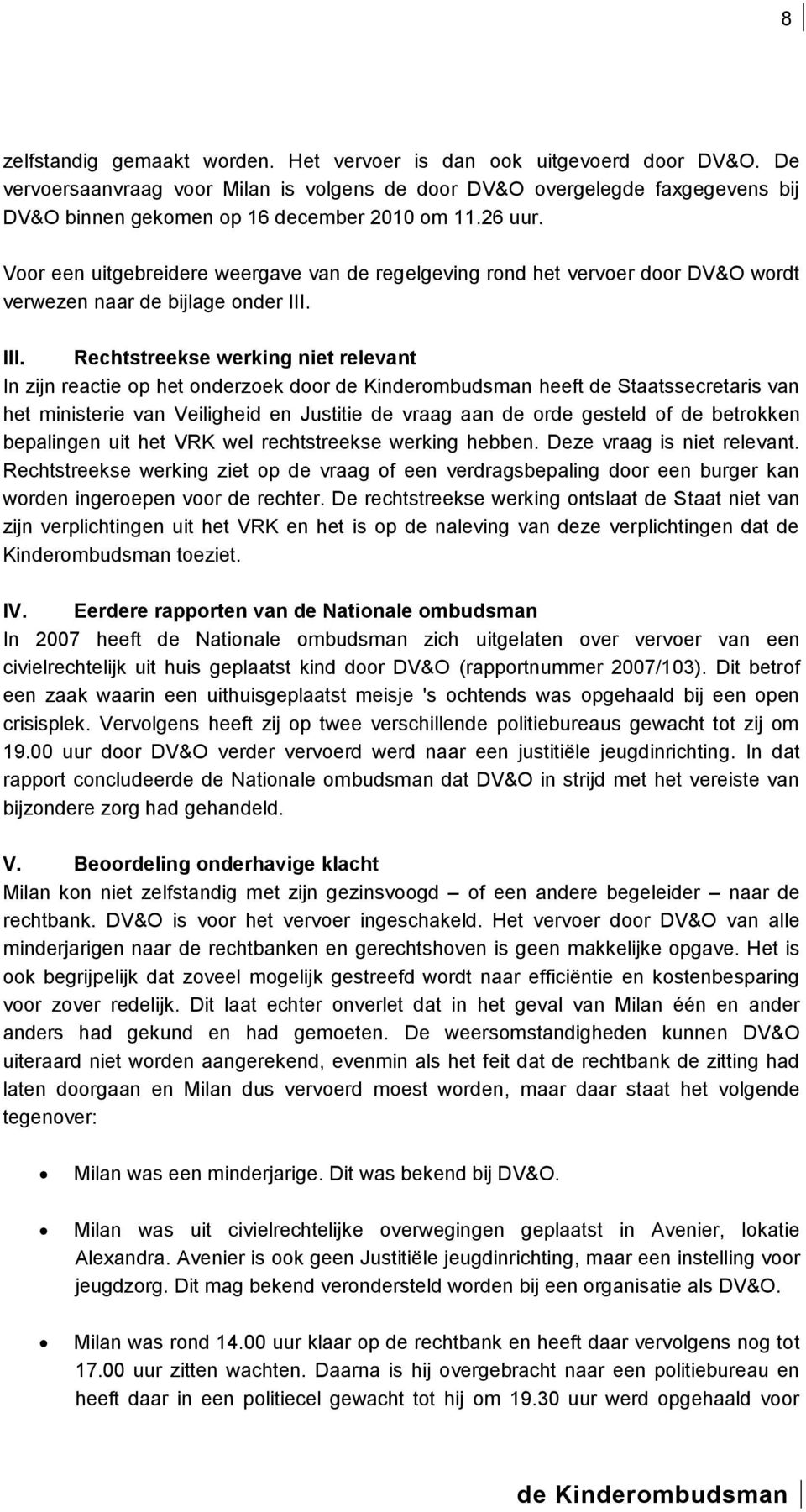 Voor een uitgebreidere weergave van de regelgeving rond het vervoer door DV&O wordt verwezen naar de bijlage onder III.