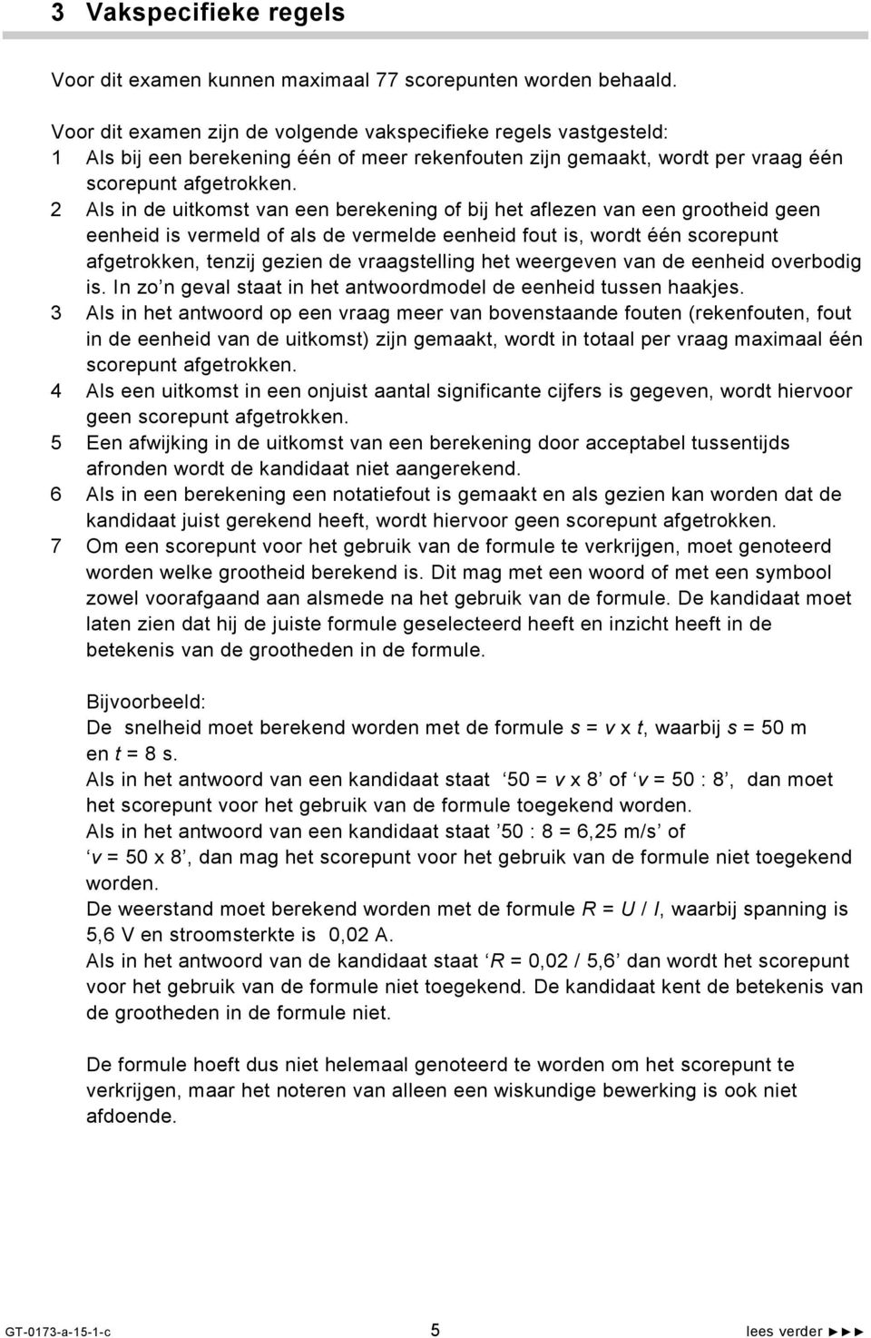 2 Als in de uitkomst van een berekening of bij het aflezen van een grootheid geen eenheid is vermeld of als de vermelde eenheid fout is, wordt één scorepunt afgetrokken, tenzij gezien de