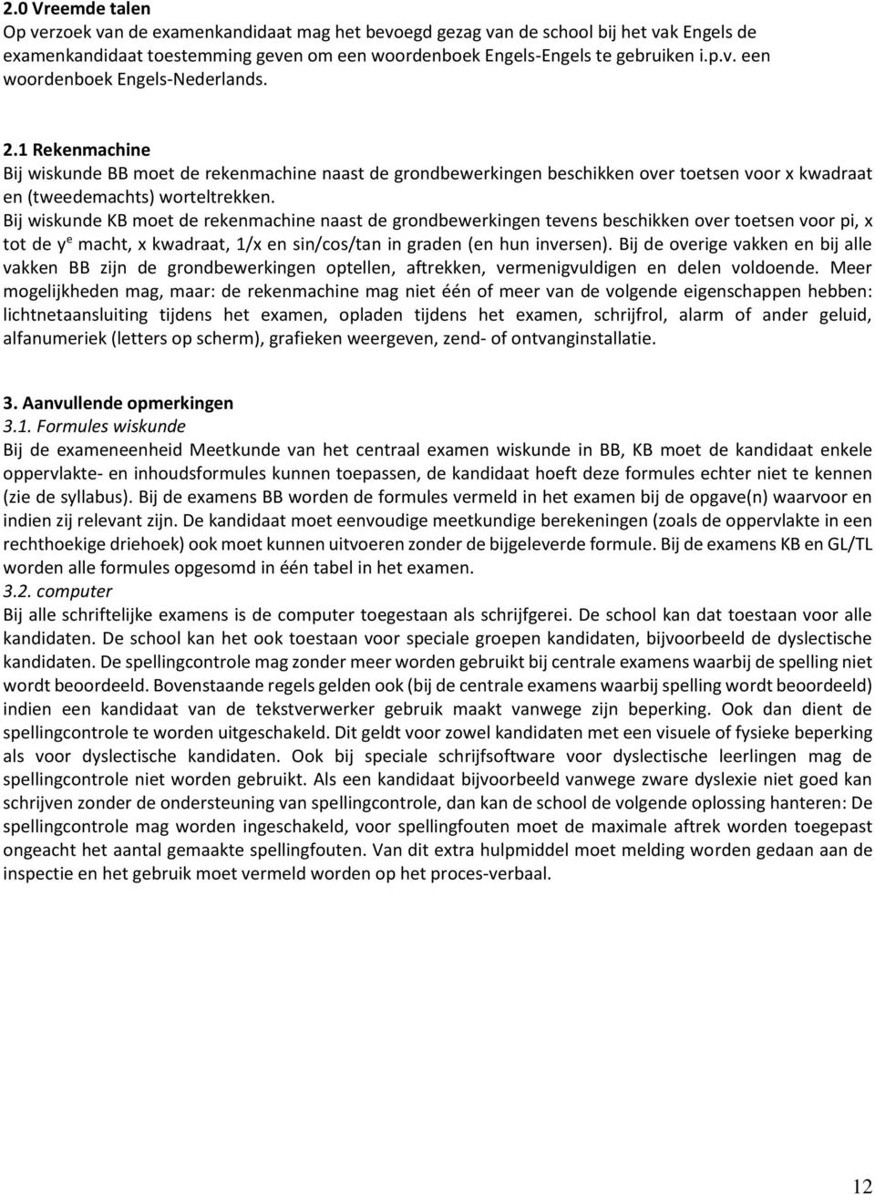 Bij wiskunde KB moet de rekenmachine naast de grondbewerkingen tevens beschikken over toetsen voor pi, x tot de y e macht, x kwadraat, 1/x en sin/cos/tan in graden (en hun inversen).