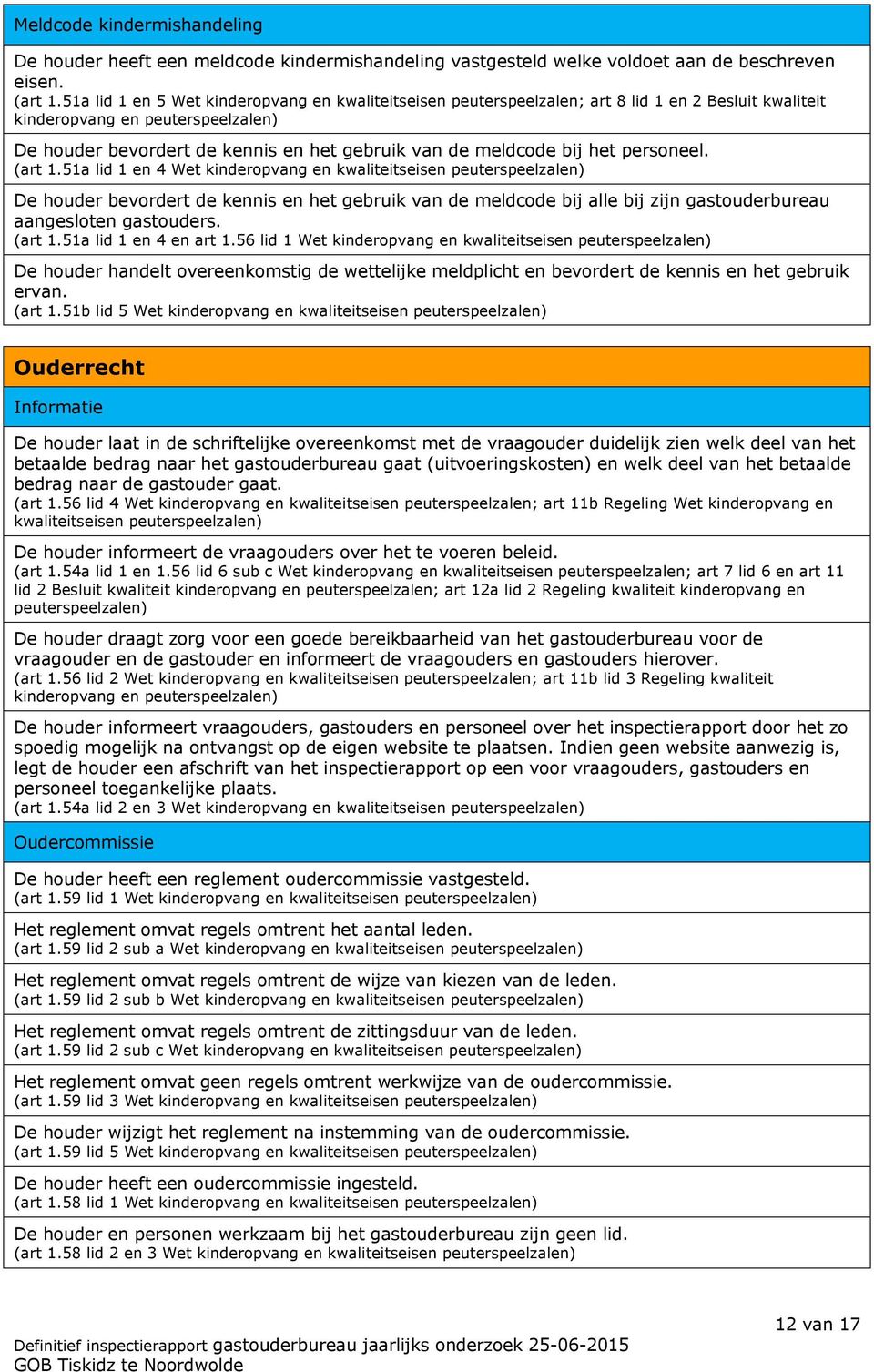 51a lid 1 en 4 Wet kinderopvang De houder bevordert de kennis en het gebruik van de meldcode bij alle bij zijn gastouderbureau aangesloten gastouders. (art 1.51a lid 1 en 4 en art 1.