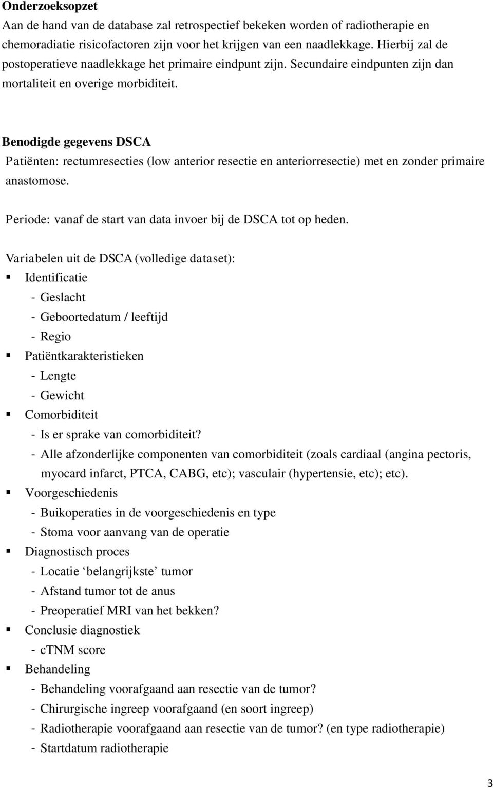 Benodigde gegevens DSCA Patiënten: rectumresecties (low anterior resectie en anteriorresectie) met en zonder primaire anastomose. Periode: vanaf de start van data invoer bij de DSCA tot op heden.