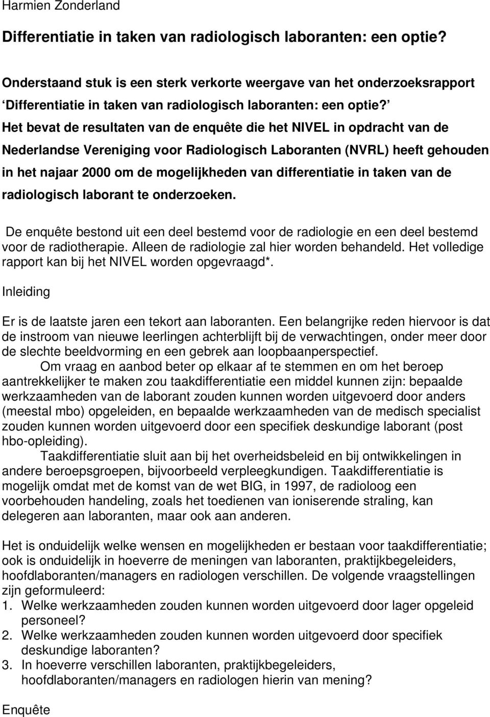 Het bevat de resultaten van de enquête die het NIVEL in opdracht van de Nederlandse Vereniging voor Radiologisch en (NVRL) heeft gehouden in het najaar 2000 om de mogelijkheden van differentiatie in
