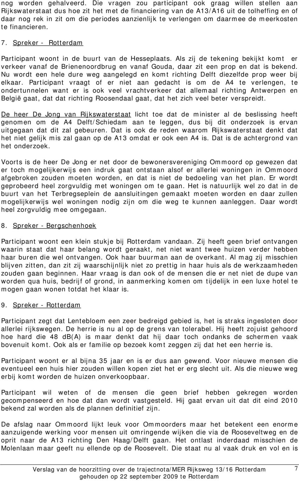 verlengen om daarmee de meerkosten te financieren. 7. Spreker - Rotterdam Participant woont in de buurt van de Hesseplaats.