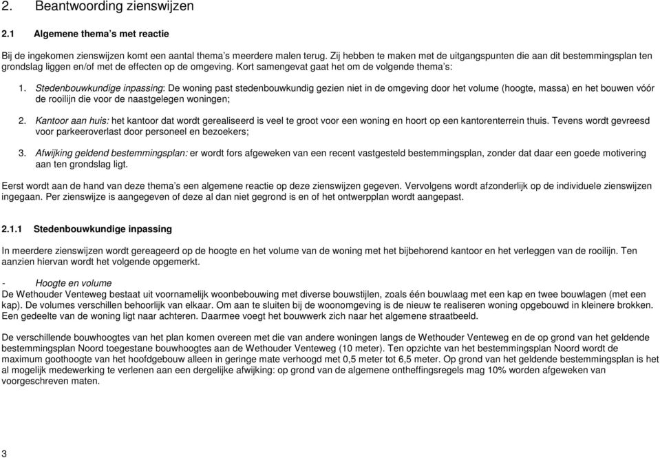 Stedenbouwkundige inpassing: De woning past stedenbouwkundig gezien niet in de omgeving door het volume (hoogte, massa) en het bouwen vóór de rooilijn die voor de naastgelegen woningen; 2.