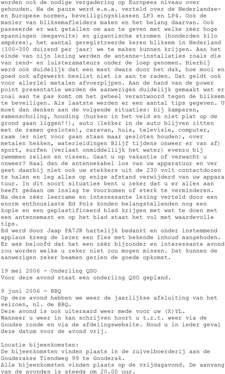 Ook passeerde er wat getallen om aan te geven met welke zéér hoge spanningen (megavolts) en gigantische stromen (honderden kilo ampères), het aantal geregistreerde keren bliksem in Nederland (100-300