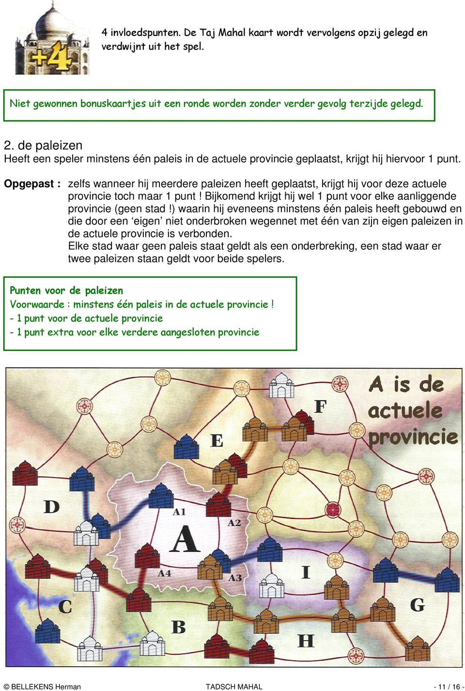 Opgepast : zelfs wanneer hij meerdere paleizen heeft geplaatst, krijgt hij voor deze actuele provincie toch maar 1 punt! Bijkomend krijgt hij wel 1 punt voor elke aanliggende provincie (geen stad!