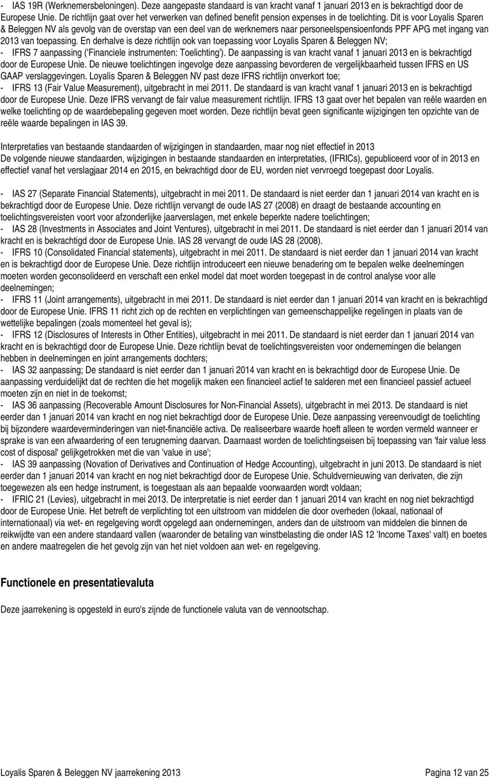 Dit is voor Loyalis Sparen & Beleggen NV als gevolg van de overstap van een deel van de werknemers naar personeelspensioenfonds PPF APG met ingang van 2013 van toepassing.