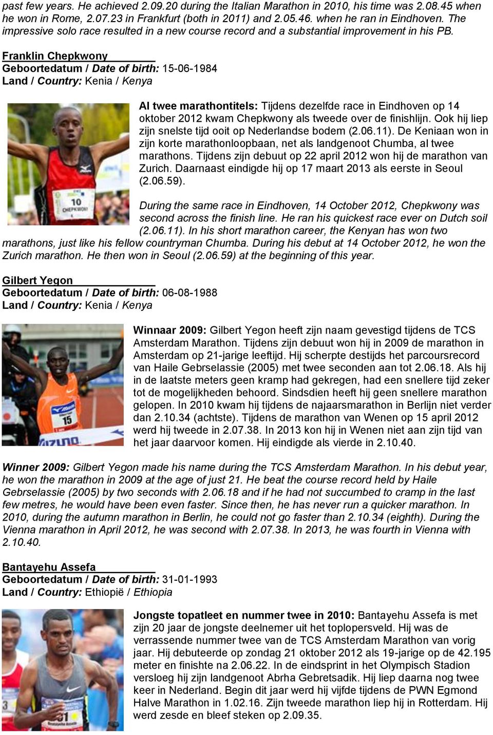 Franklin Chepkwony Geboortedatum / Date of birth: 15-06-1984 Al twee marathontitels: Tijdens dezelfde race in Eindhoven op 14 oktober 2012 kwam Chepkwony als tweede over de finishlijn.
