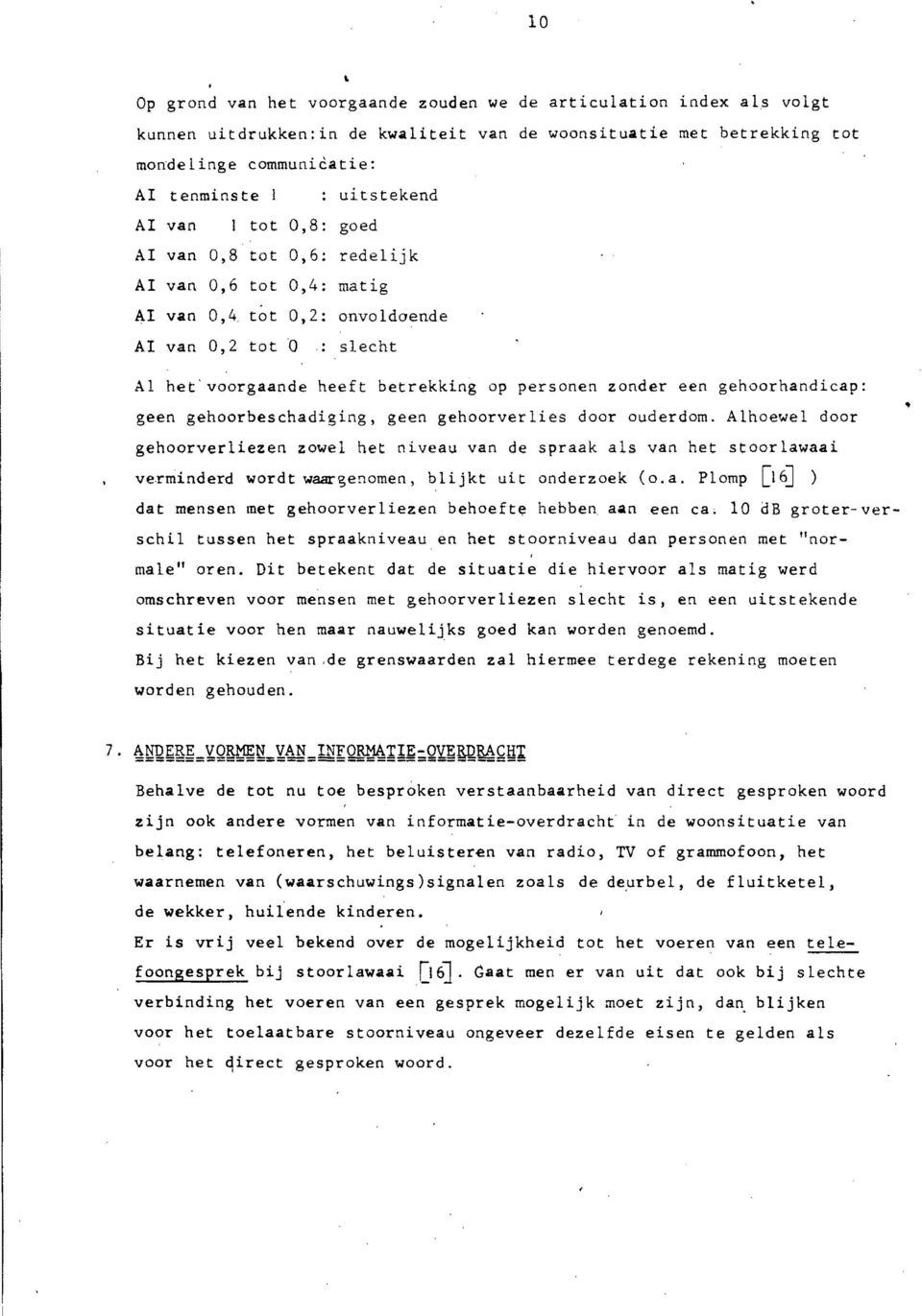 slecht Al het'voorgaande heeft betrekkng op personen zonder een gehoorhandcap: geen gehoorbeschadgng, geen gehoorverles door ouderdom.