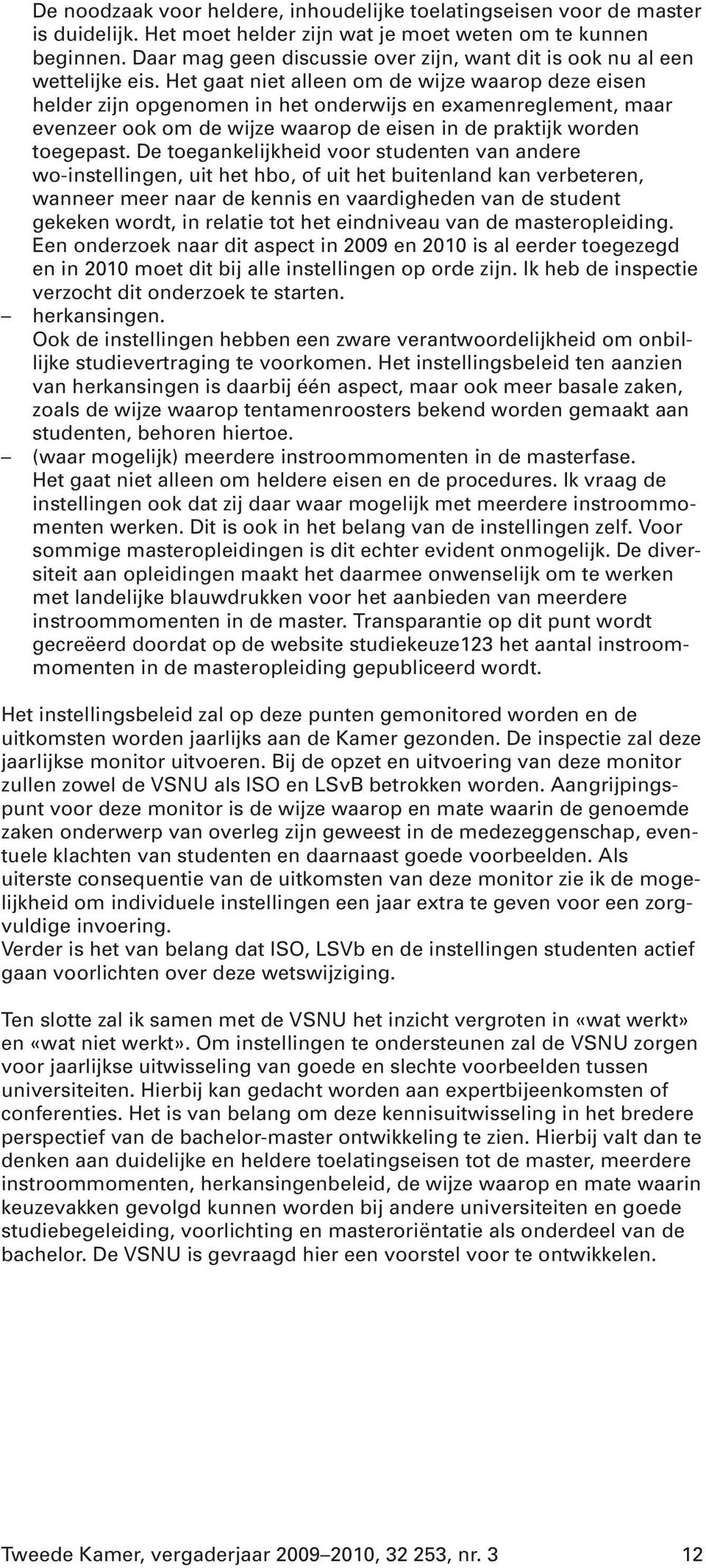 Het gaat niet alleen om de wijze waarop deze eisen helder zijn opgenomen in het onderwijs en examenreglement, maar evenzeer ook om de wijze waarop de eisen in de praktijk worden toegepast.