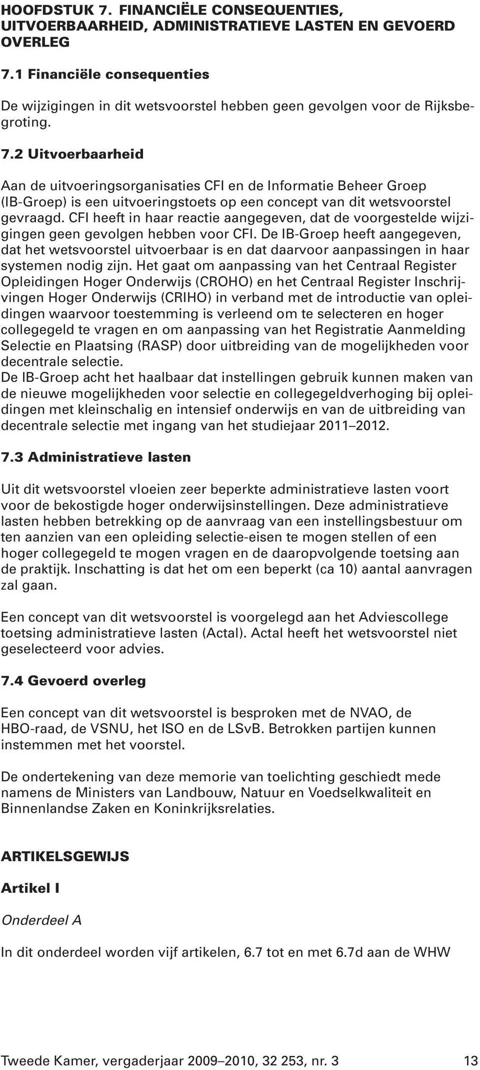 2 Uitvoerbaarheid Aan de uitvoeringsorganisaties CFI en de Informatie Beheer Groep (IB-Groep) is een uitvoeringstoets op een concept van dit wetsvoorstel gevraagd.