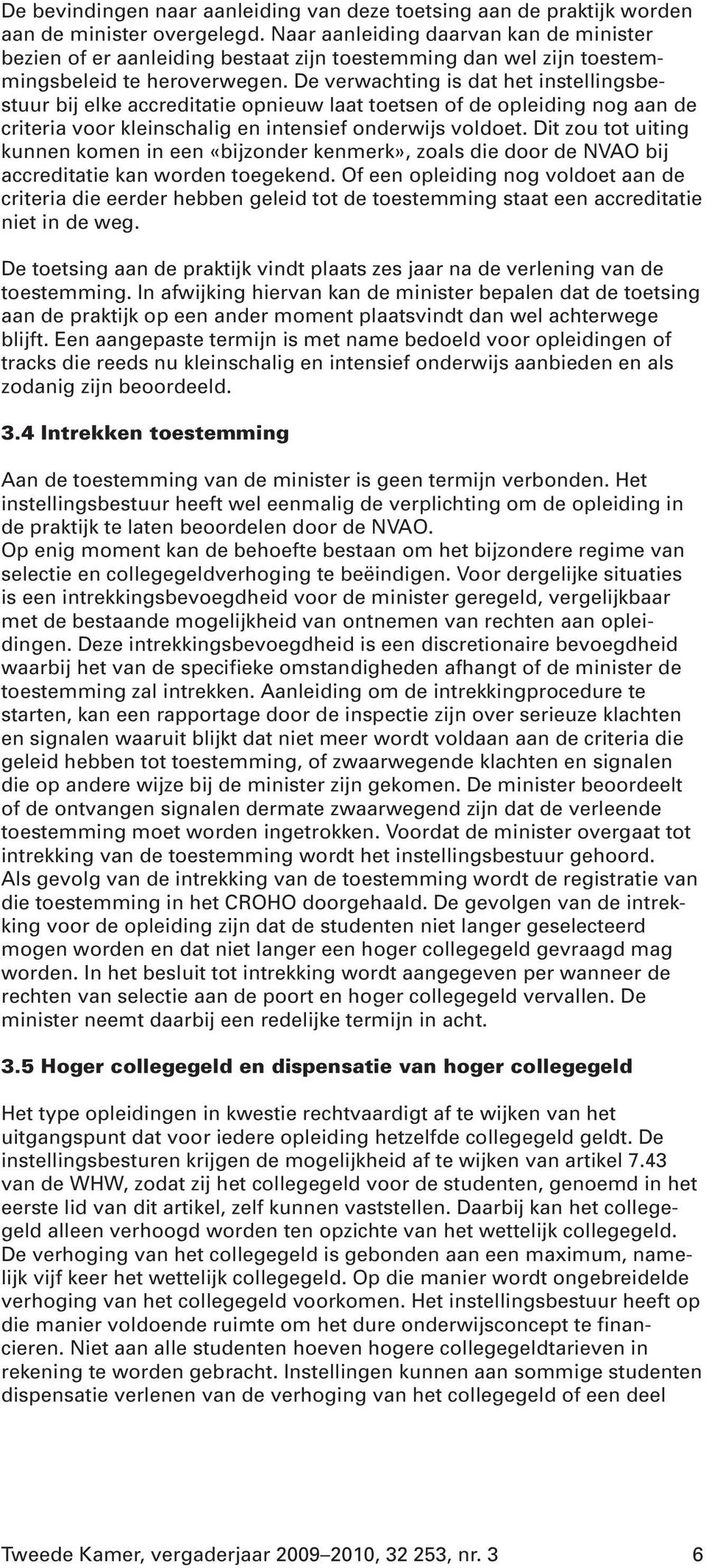 De verwachting is dat het instellingsbestuur bij elke accreditatie opnieuw laat toetsen of de opleiding nog aan de criteria voor kleinschalig en intensief onderwijs voldoet.