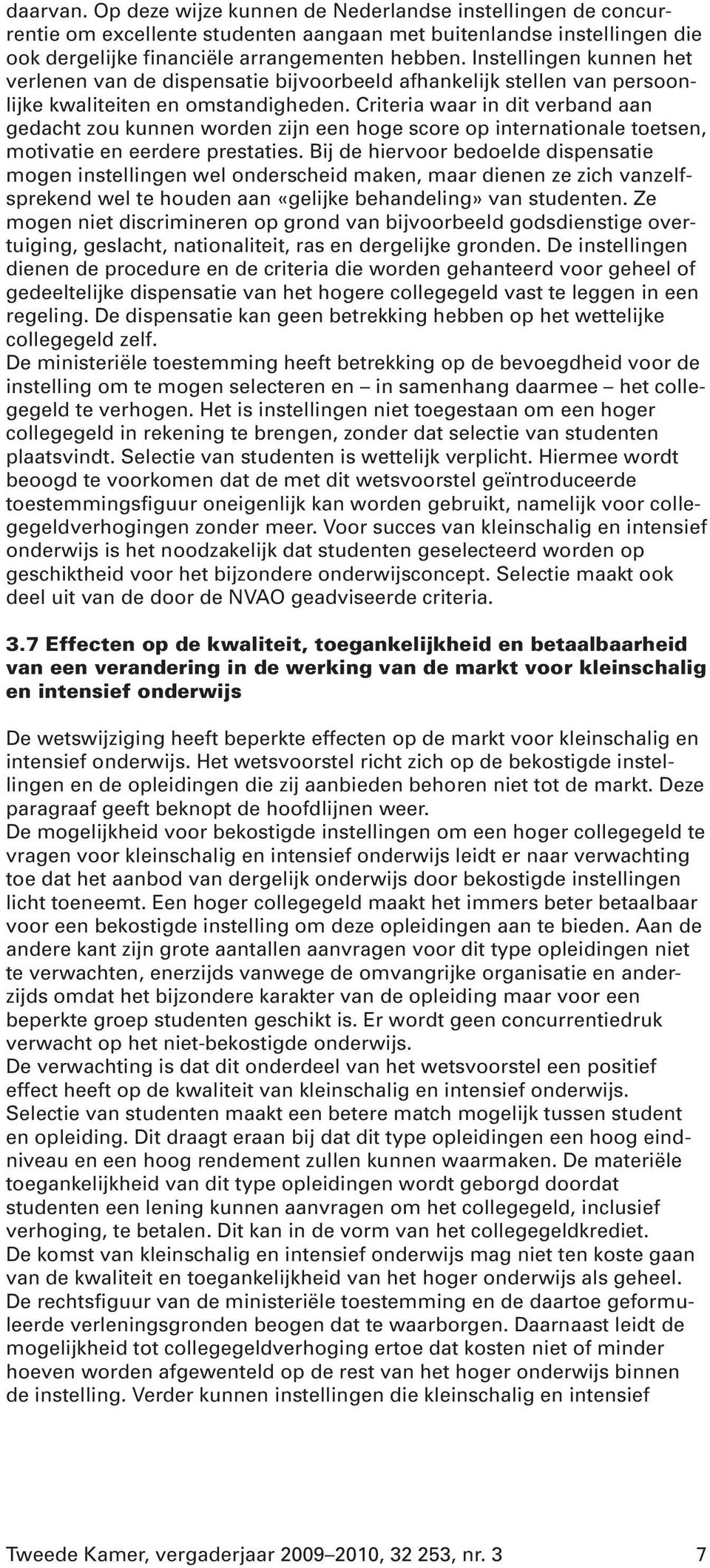 Criteria waar in dit verband aan gedacht zou kunnen worden zijn een hoge score op internationale toetsen, motivatie en eerdere prestaties.