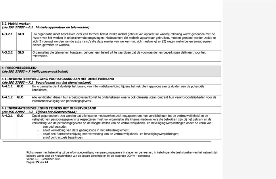 beheersmaatregelen dienen getroffen te worden. A-3.2.2 GLO Organisaties die telewerken toestaan, behoren een beleid uit te vaardigen dat de voorwaarden en beperkingen definieert voor het telewerken.