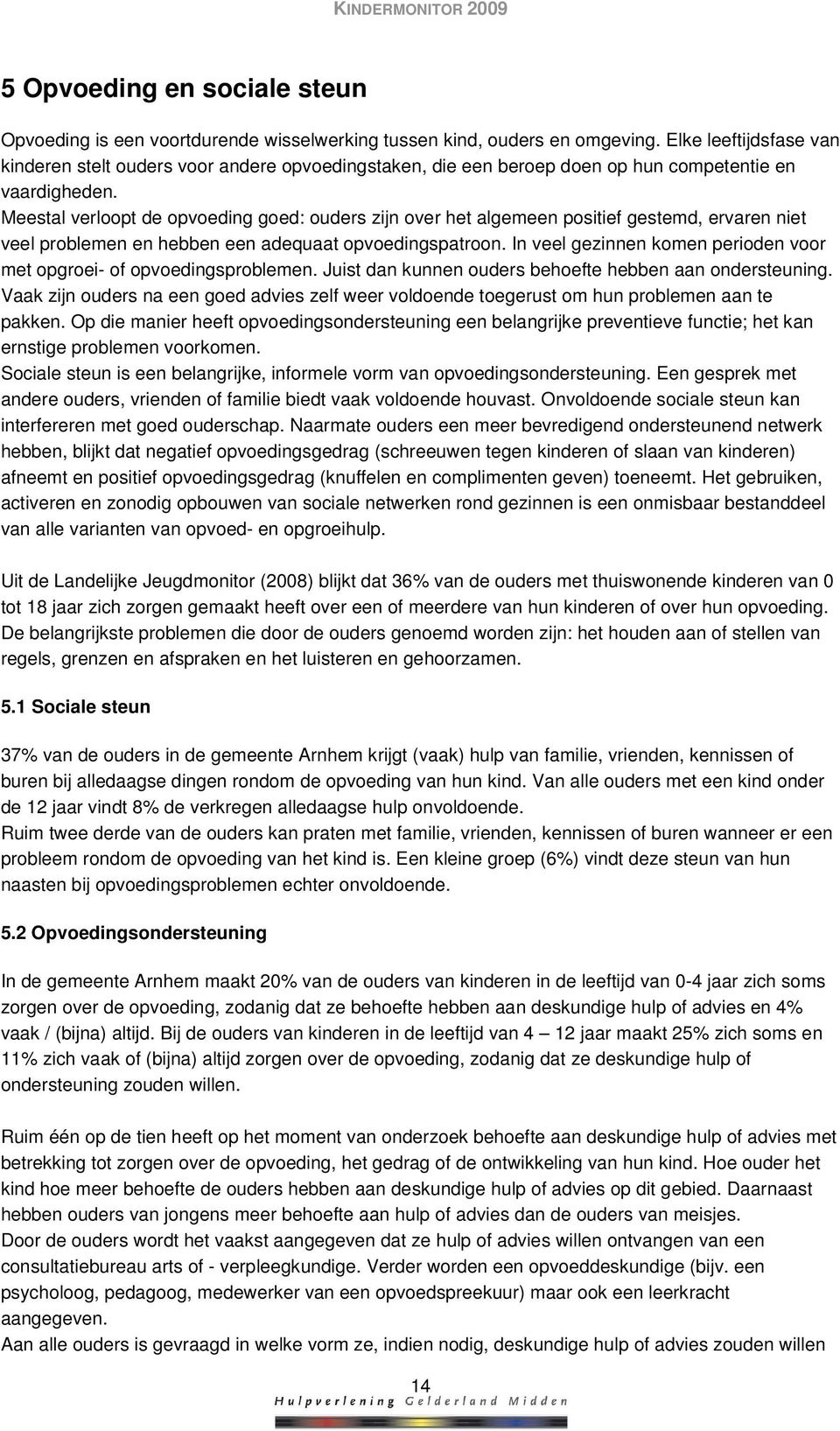 Meestal verloopt de opvoeding goed: ouders zijn over het algemeen positief gestemd, ervaren niet veel problemen en hebben een adequaat opvoedingspatroon.