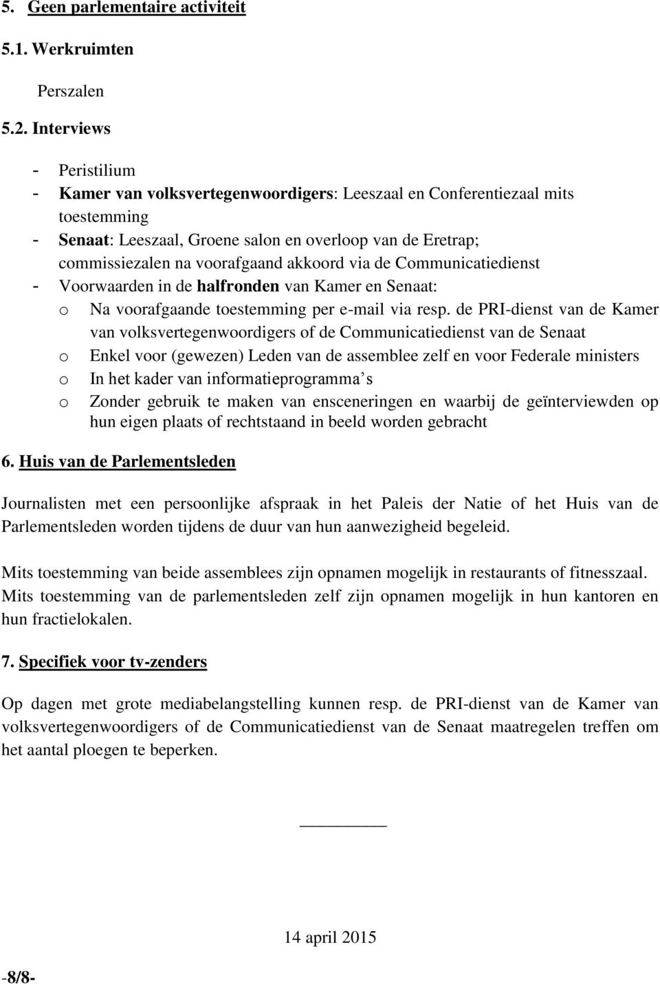 akkoord via de Communicatiedienst - Voorwaarden in de halfronden van Kamer en Senaat: o Na voorafgaande toestemming per e-mail via resp.