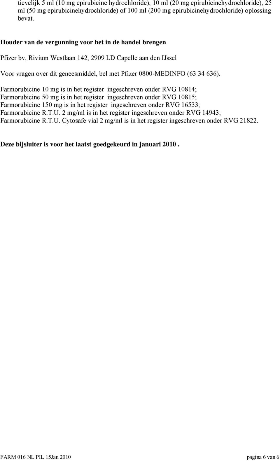 Farmorubicine 10 mg is in het register ingeschreven onder RVG 10814; Farmorubicine 50 mg is in het register ingeschreven onder RVG 10815; Farmorubicine 150 mg is in het register ingeschreven onder