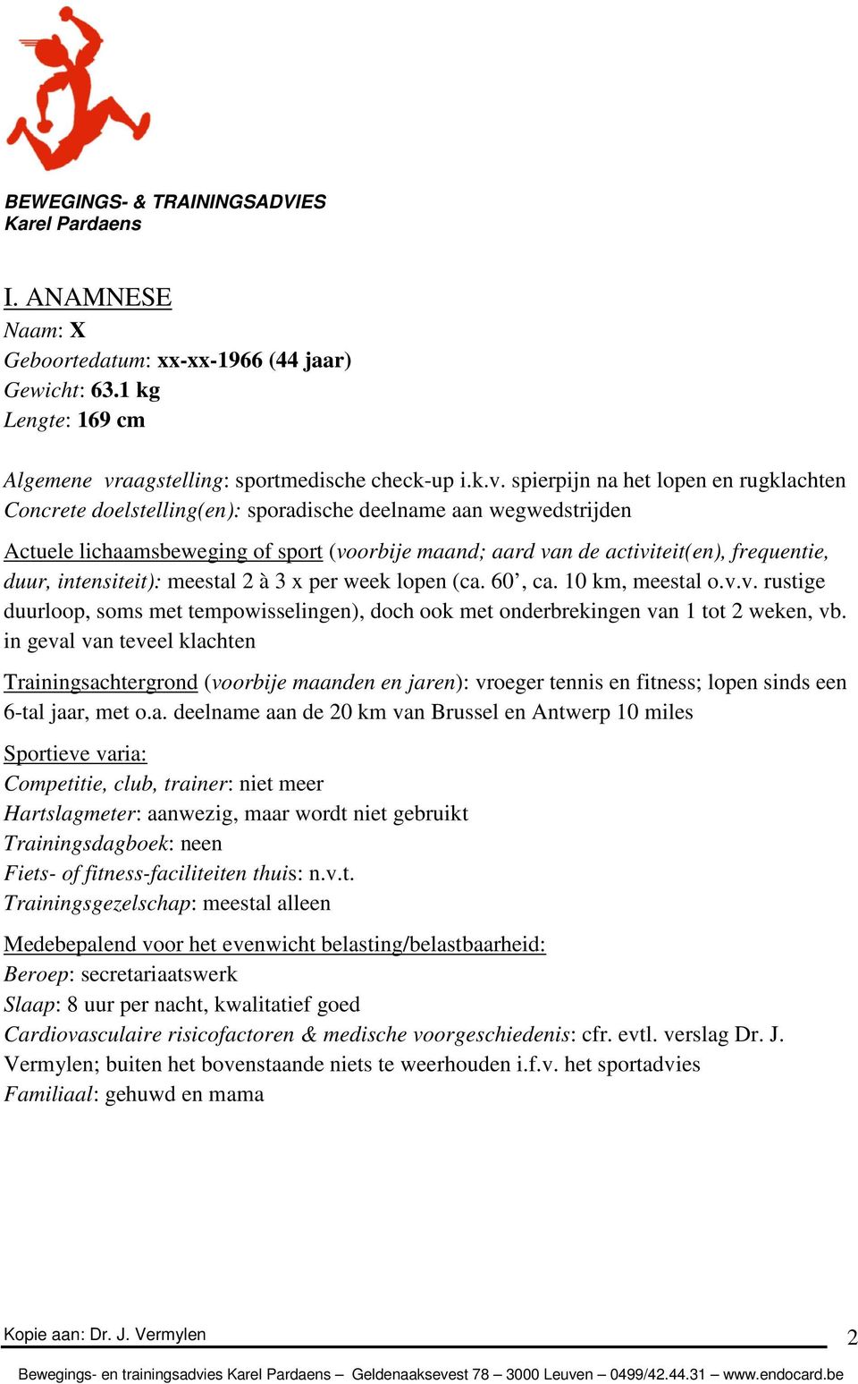 spierpijn na het lopen en rugklachten Concrete doelstelling(en): sporadische deelname aan wegwedstrijden Actuele lichaamsbeweging of sport (voorbije maand; aard van de activiteit(en), frequentie,