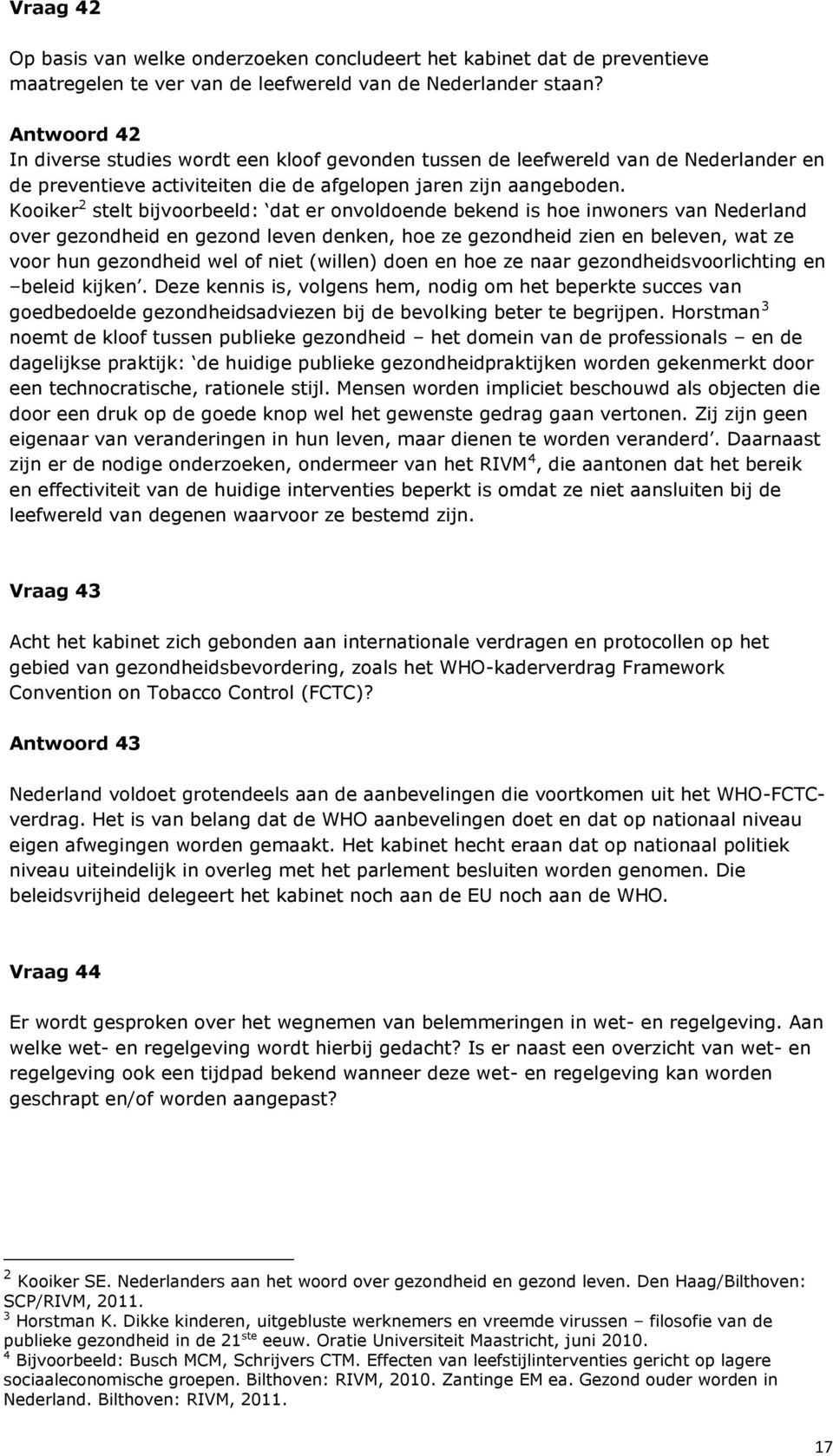 Kooiker 2 stelt bijvoorbeeld: dat er onvoldoende bekend is hoe inwoners van Nederland over gezondheid en gezond leven denken, hoe ze gezondheid zien en beleven, wat ze voor hun gezondheid wel of niet