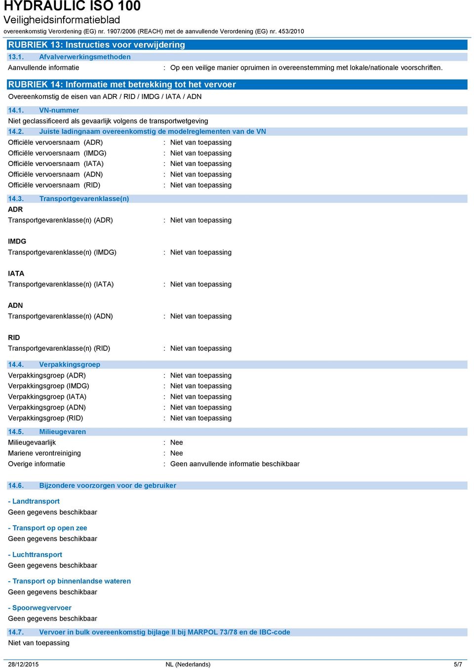 Juiste ladingnaam overeenkomstig de modelreglementen van de VN Officiële vervoersnaam (ADR) Officiële vervoersnaam (IMDG) Officiële vervoersnaam (IATA) Officiële vervoersnaam (ADN) Officiële