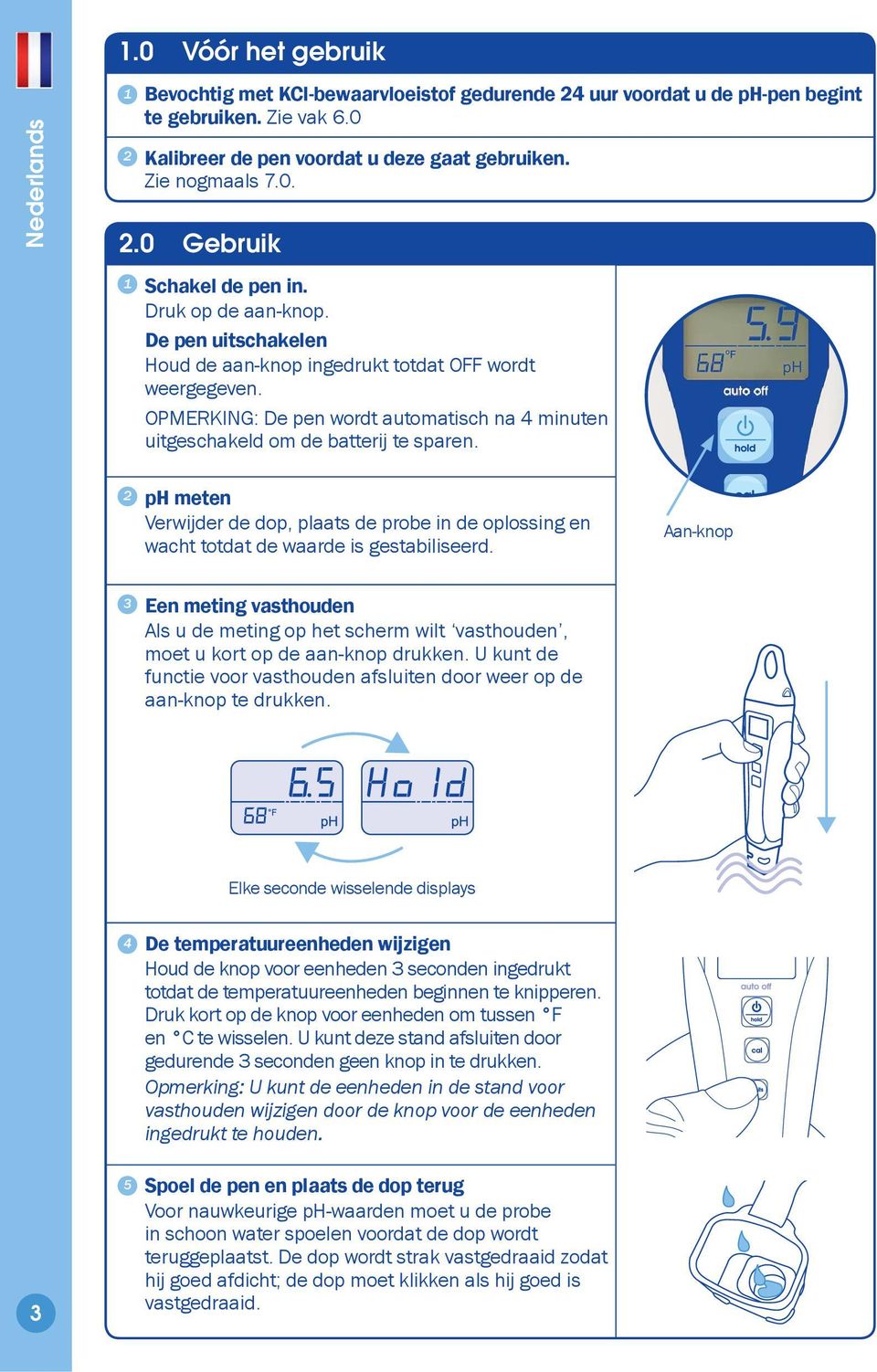 ph meten Verwijder de dop, plaats de probe in de oplossing en wacht totdat de waarde is gestabiliseerd.