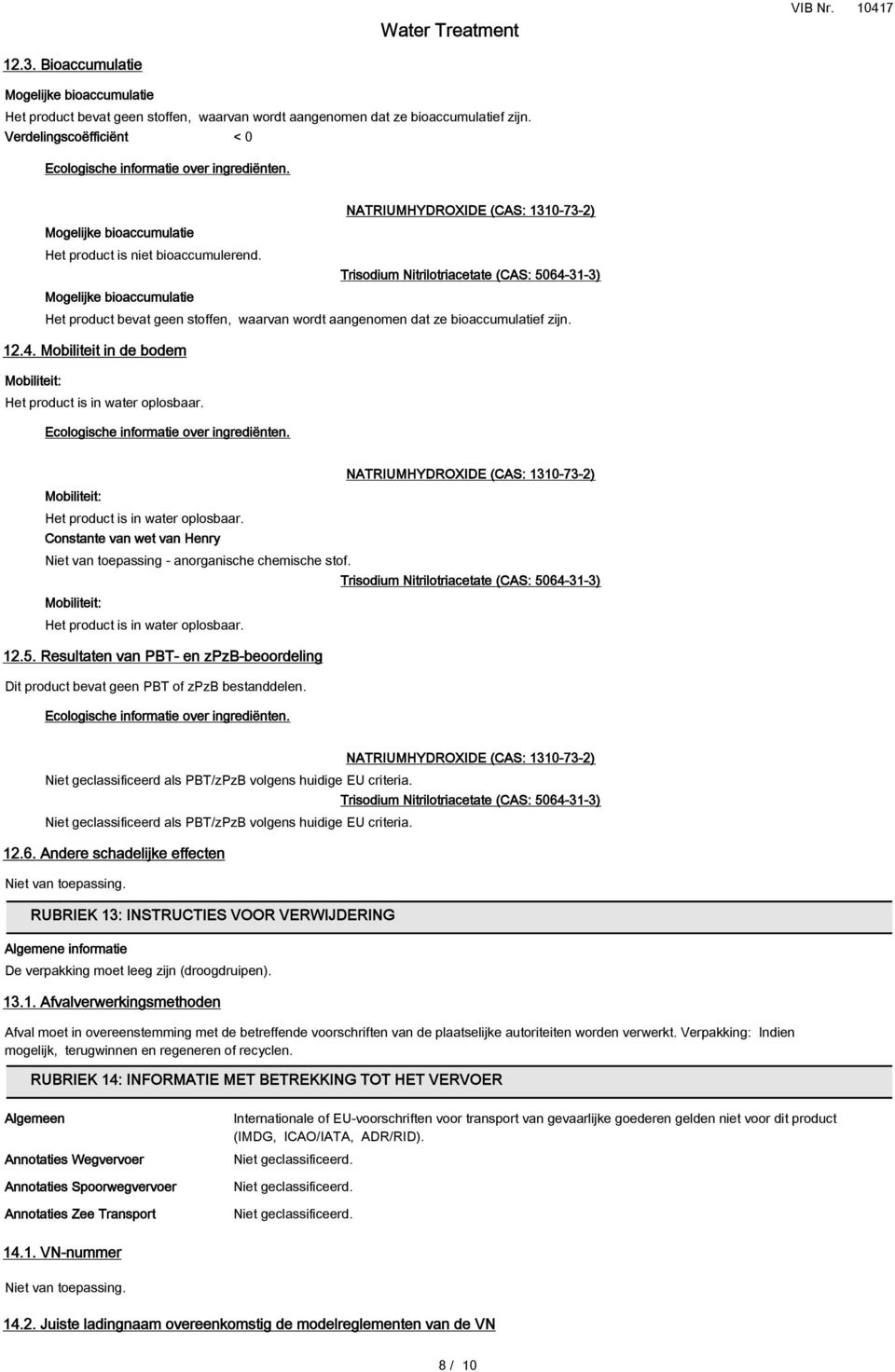 12.4. Mobiliteit in de bodem Mobiliteit: Het product is in water oplosbaar. Mobiliteit: Het product is in water oplosbaar. Constante van wet van Henry Niet van toepassing - anorganische chemische stof.