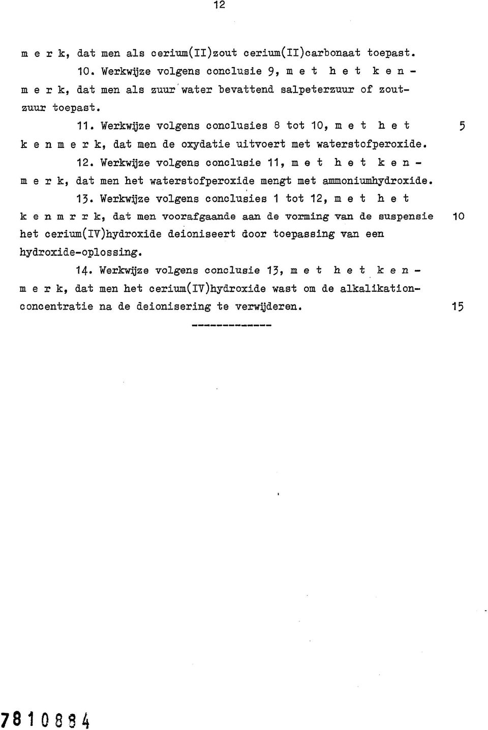 Werkwijze volgens conclusie 11,met het kenmerk, dat men het waterstofperoxide mengt met ammoniumhydroxide.