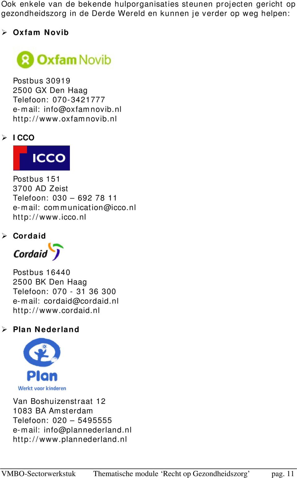 nl http://www.icco.nl Cordaid Postbus 16440 2500 BK Den Haag Telefoon: 070-31 36 300 e-mail: cordaid@