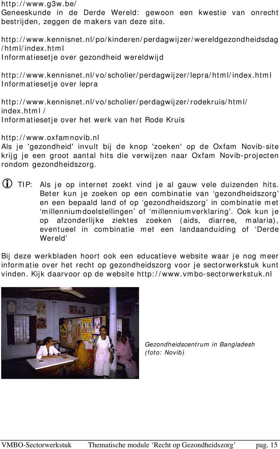 html Informatiesetje over lepra http://www.kennisnet.nl/vo/scholier/perdagwijzer/rodekruis/html/ index.html / Informatiesetje over het werk van het Rode Kruis http://www.oxfamnovib.