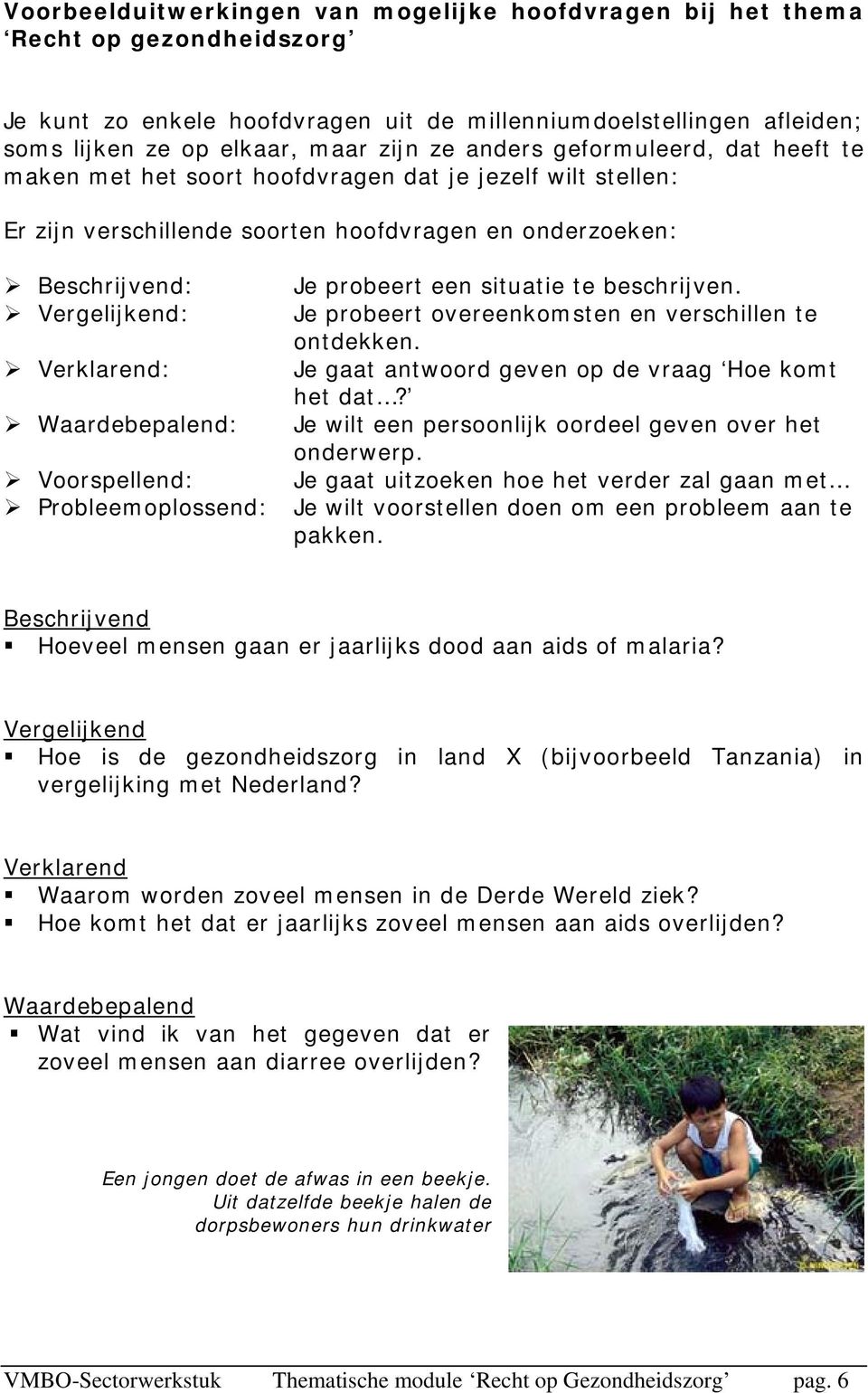 beschrijven. Vergelijkend: Je probeert overeenkomsten en verschillen te ontdekken. Verklarend: Je gaat antwoord geven op de vraag Hoe komt het dat?