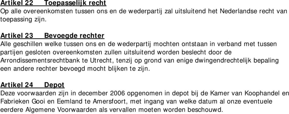 beslecht door de Arrondissementsrechtbank te Utrecht, tenzij op grond van enige dwingendrechtelijk bepaling een andere rechter bevoegd mocht blijken te zijn.