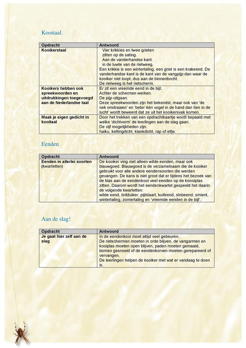 De vanderhandse kant is de kant van de vangpijp dan waar de kooiker niet loopt, dus aan de binnenbocht. De rietweeg is het rietscherm. Er zit een vreemde eend in de bijt. Achter de schermen werken.