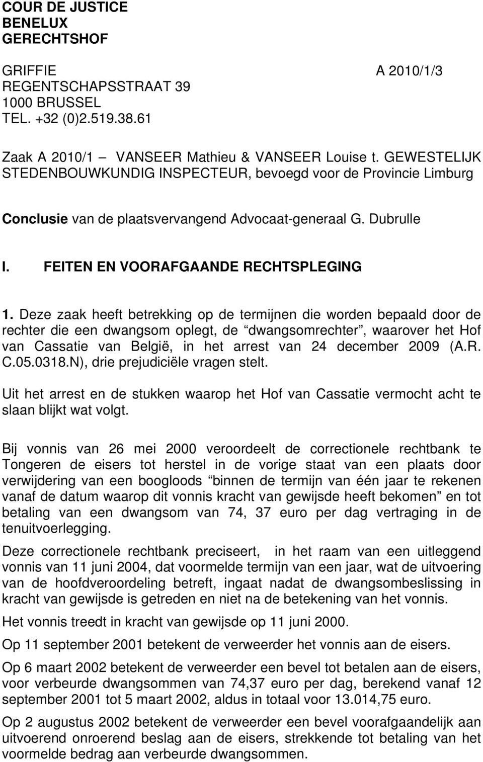Deze zaak heeft betrekking op de termijnen die worden bepaald door de rechter die een dwangsom oplegt, de dwangsomrechter, waarover het Hof van Cassatie van België, in het arrest van 24 december 2009