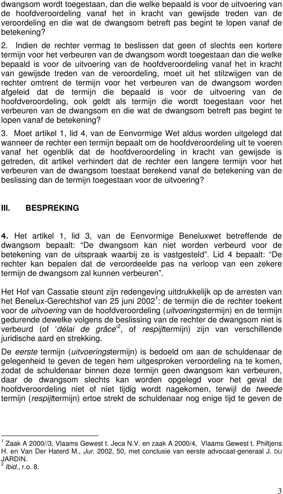 Indien de rechter vermag te beslissen dat geen of slechts een kortere termijn voor het verbeuren van de dwangsom wordt toegestaan dan die welke bepaald is voor de uitvoering van de hoofdveroordeling