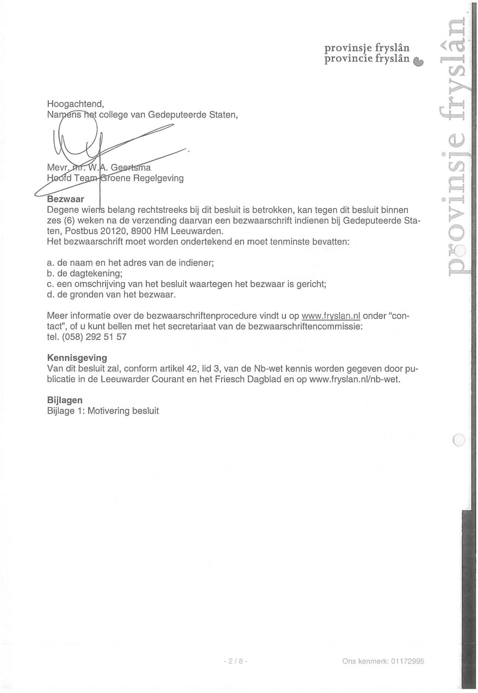 Gedeputeerde Sta ten, Postbus 20120, 8900 HM Leeuwarden. Het bezwaarschrift moet worden ondertekend en moet tenminste bevatten: a. de naam en het adres van de indiener; b. de dagtekening; c.
