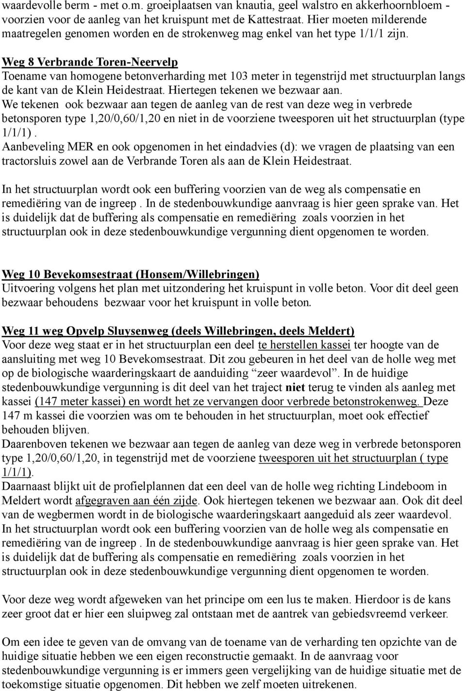Weg 8 Verbrande Toren-Neervelp Toename van homogene betonverharding met 103 meter in tegenstrijd met structuurplan langs de kant van de Klein Heidestraat. Hiertegen tekenen we bezwaar aan.