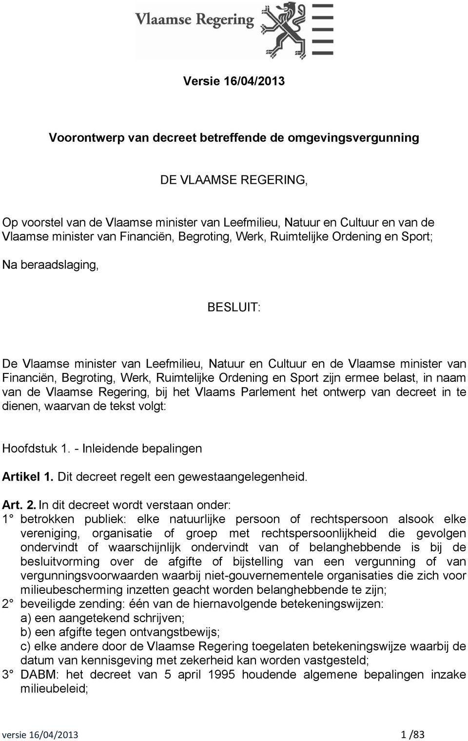 Ruimtelijke Ordening en Sport zijn ermee belast, in naam van de Vlaamse Regering, bij het Vlaams Parlement het ontwerp van decreet in te dienen, waarvan de tekst volgt: Hoofdstuk 1.