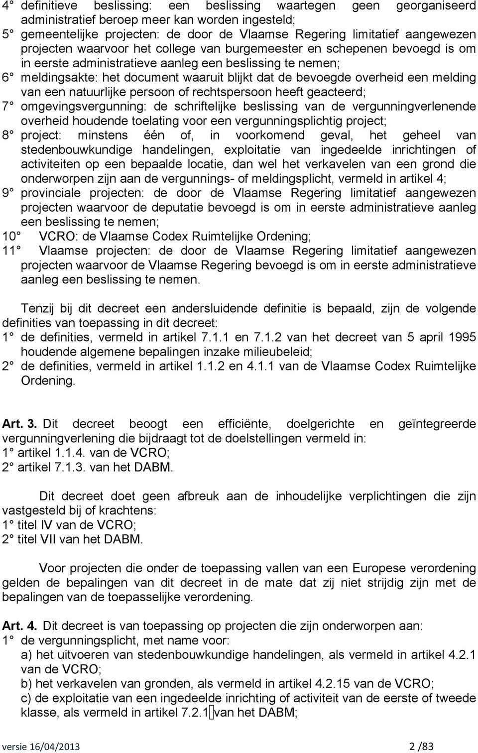 overheid een melding van een natuurlijke persoon of rechtspersoon heeft geacteerd; 7 omgevingsvergunning: de schriftelijke beslissing van de vergunningverlenende overheid houdende toelating voor een