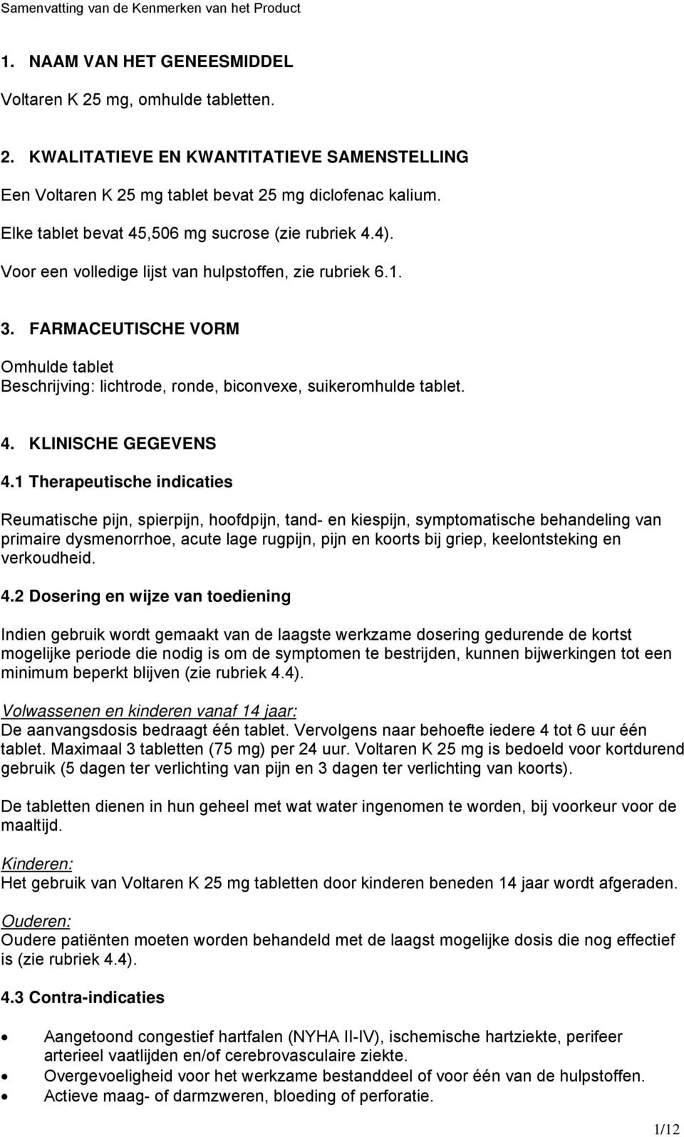 FARMACEUTISCHE VORM Omhulde tablet Beschrijving: lichtrode, ronde, biconvexe, suikeromhulde tablet. 4. KLINISCHE GEGEVENS 4.